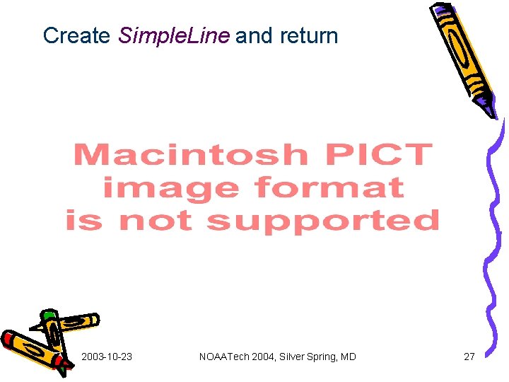 Create Simple. Line and return 2003 -10 -23 NOAATech 2004, Silver Spring, MD 27