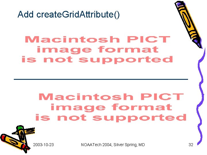 Add create. Grid. Attribute() 2003 -10 -23 NOAATech 2004, Silver Spring, MD 32 
