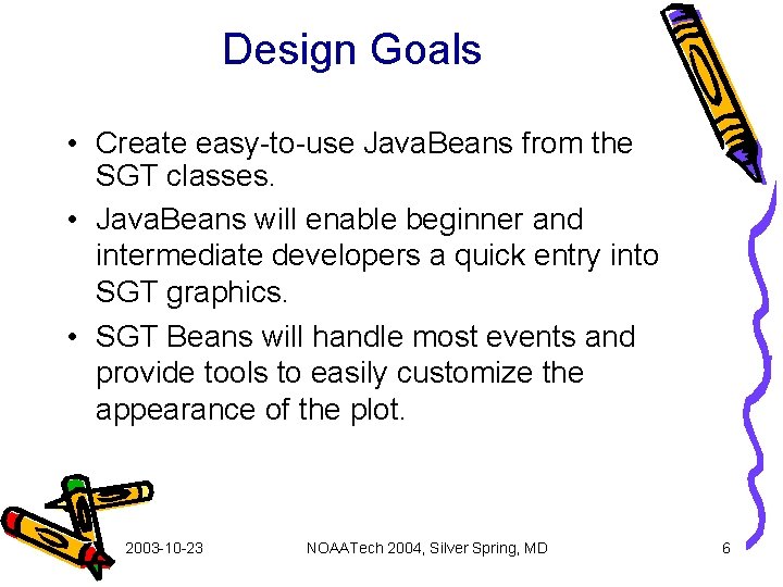 Design Goals • Create easy-to-use Java. Beans from the SGT classes. • Java. Beans
