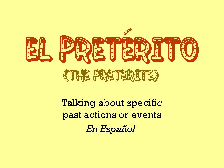 / El Preterito (The Preterite) Talking about specific past actions or events En Español