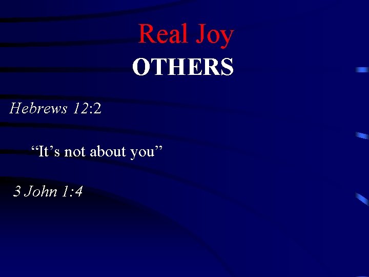 Real Joy OTHERS Hebrews 12: 2 “It’s not about you” 3 John 1: 4