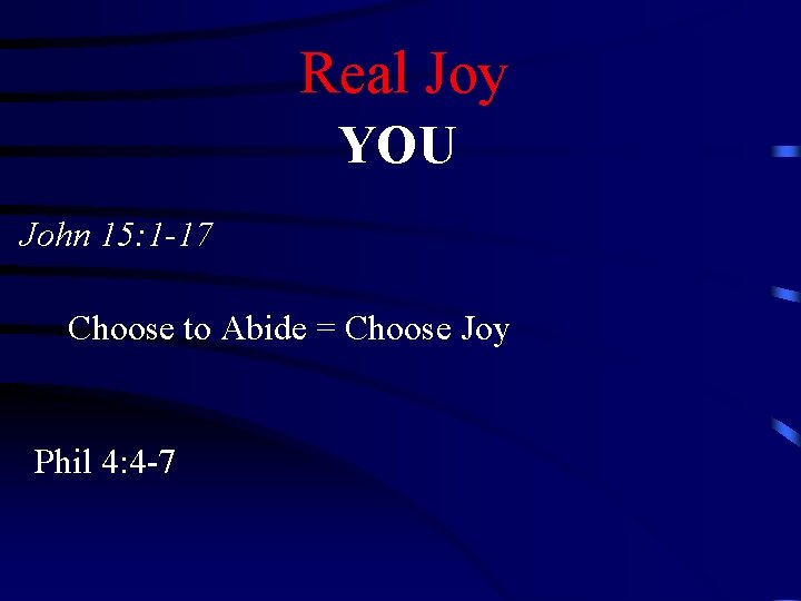 Real Joy YOU John 15: 1 -17 Choose to Abide = Choose Joy Phil