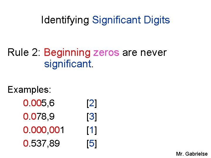 Identifying Significant Digits Rule 2: Beginning zeros are never significant. Examples: 0. 005, 6