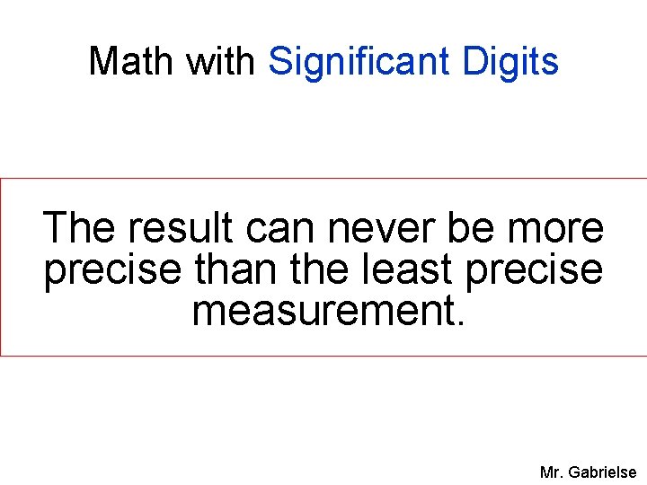 Math with Significant Digits The result can never be more precise than the least