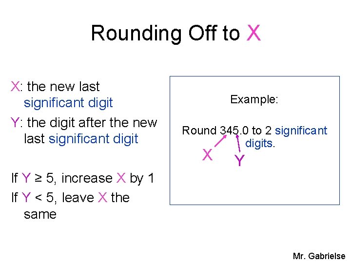 Rounding Off to X X: the new last significant digit Y: the digit after