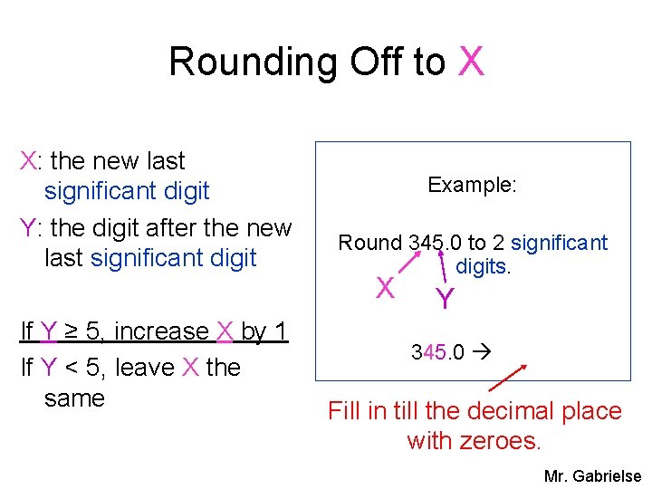 Rounding Off to X X: the new last significant digit Y: the digit after