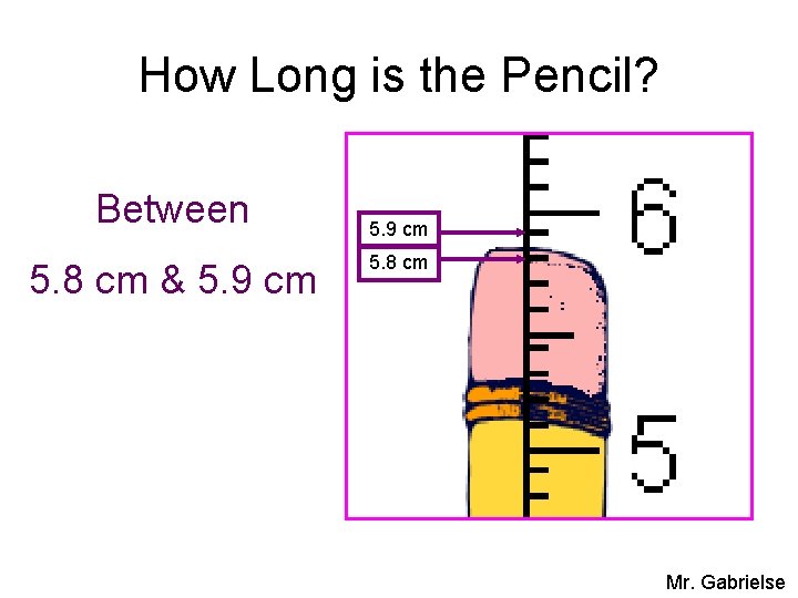 How Long is the Pencil? Between 5. 8 cm & 5. 9 cm 5.