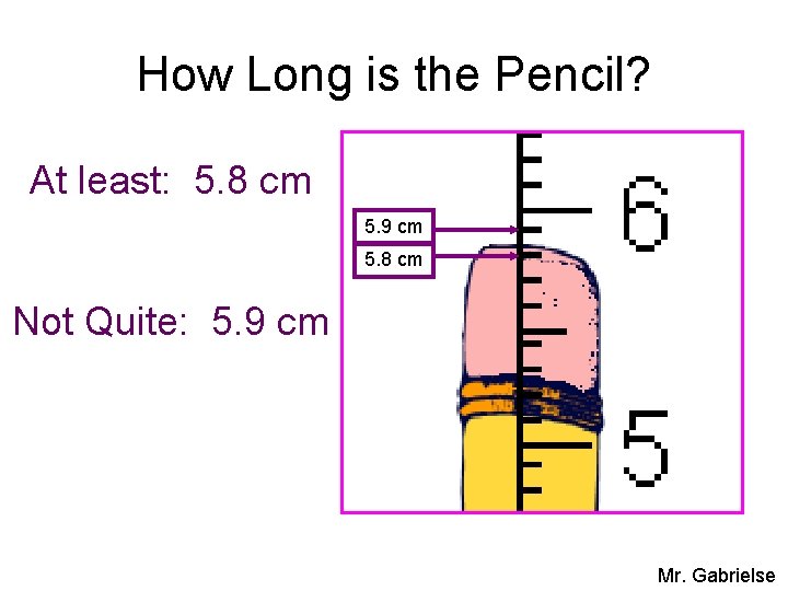 How Long is the Pencil? At least: 5. 8 cm 5. 9 cm 5.
