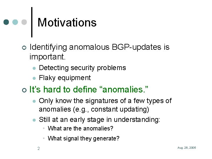 Motivations ¢ Identifying anomalous BGP-updates is important. l l ¢ Detecting security problems Flaky