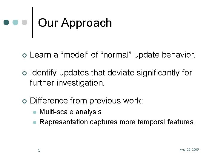 Our Approach ¢ Learn a “model” of “normal” update behavior. ¢ Identify updates that