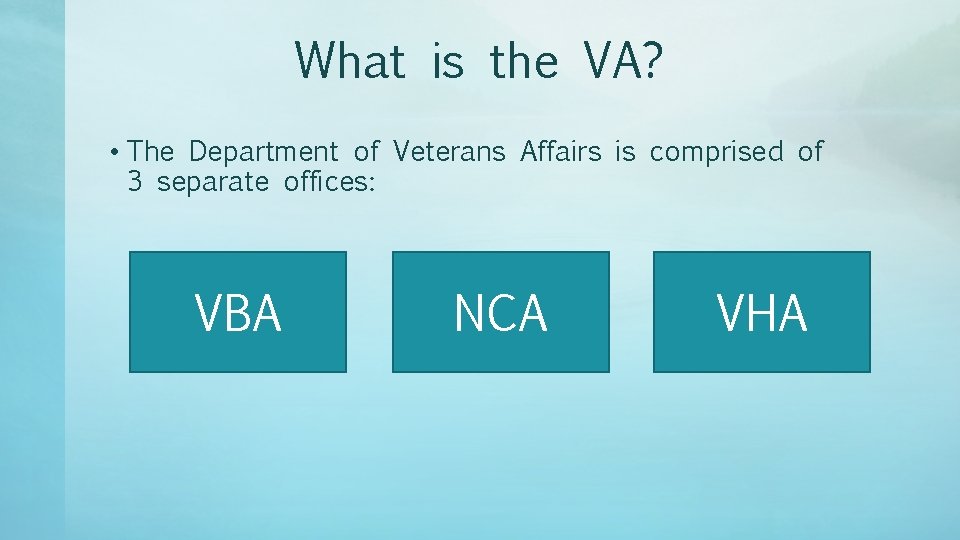 What is the VA? • The Department of Veterans Affairs is comprised of 3