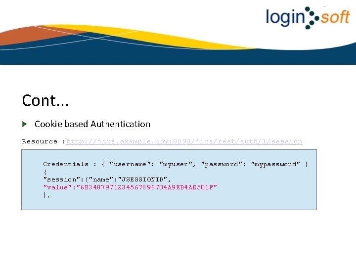 Cont. . . Cookie based Authentication Resource : http: //jira. example. com: 8090/jira/rest/auth/1/session Credentials
