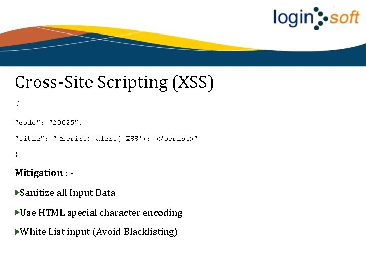 Cross-Site Scripting (XSS) { "code": "20025", "title": "<script> alert('XSS'); </script>" } Mitigation : Sanitize