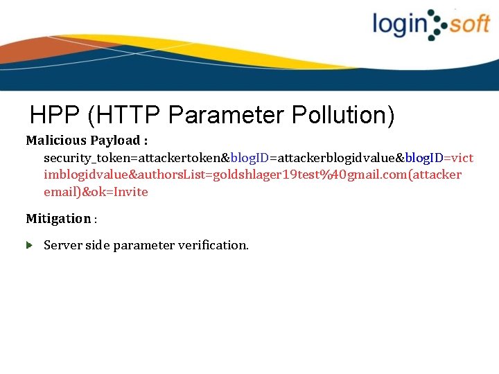 HPP (HTTP Parameter Pollution) Malicious Payload : security_token=attackertoken&blog. ID=attackerblogidvalue&blog. ID=vict imblogidvalue&authors. List=goldshlager 19 test%40
