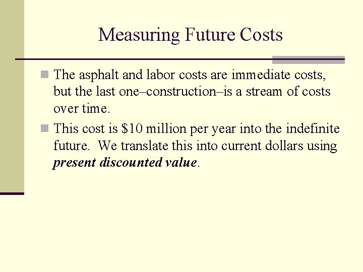 Measuring Future Costs n The asphalt and labor costs are immediate costs, but the