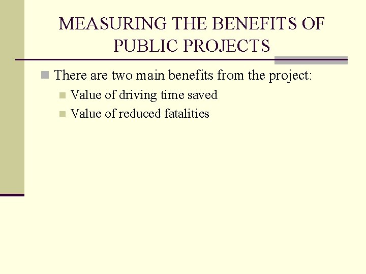 MEASURING THE BENEFITS OF PUBLIC PROJECTS n There are two main benefits from the