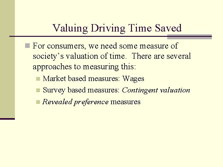 Valuing Driving Time Saved n For consumers, we need some measure of society’s valuation