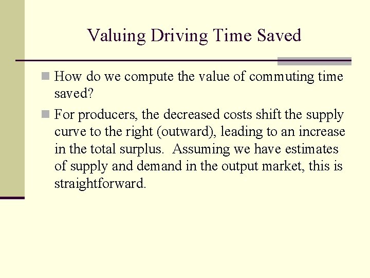 Valuing Driving Time Saved n How do we compute the value of commuting time