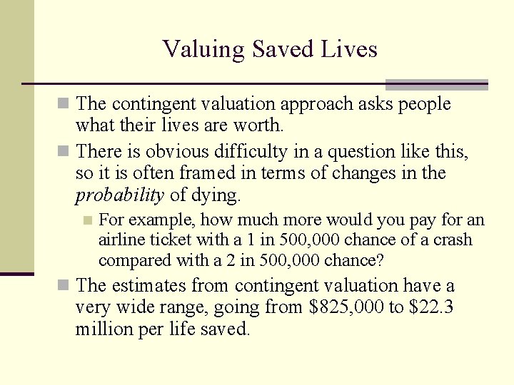Valuing Saved Lives n The contingent valuation approach asks people what their lives are
