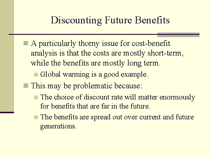 Discounting Future Benefits n A particularly thorny issue for cost-benefit analysis is that the