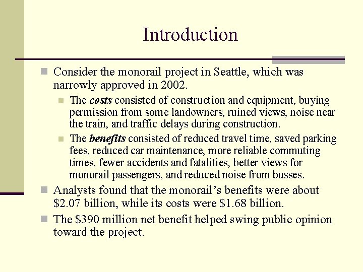 Introduction n Consider the monorail project in Seattle, which was narrowly approved in 2002.