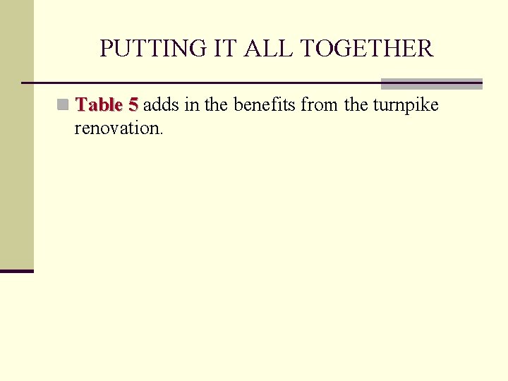 PUTTING IT ALL TOGETHER n Table 5 adds in the benefits from the turnpike