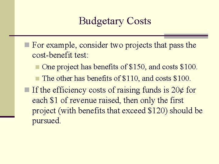 Budgetary Costs n For example, consider two projects that pass the cost-benefit test: One