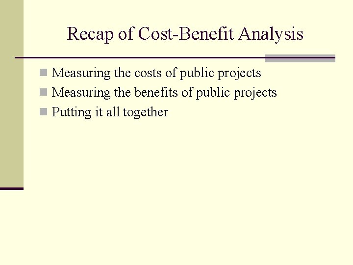 Recap of Cost-Benefit Analysis n Measuring the costs of public projects n Measuring the