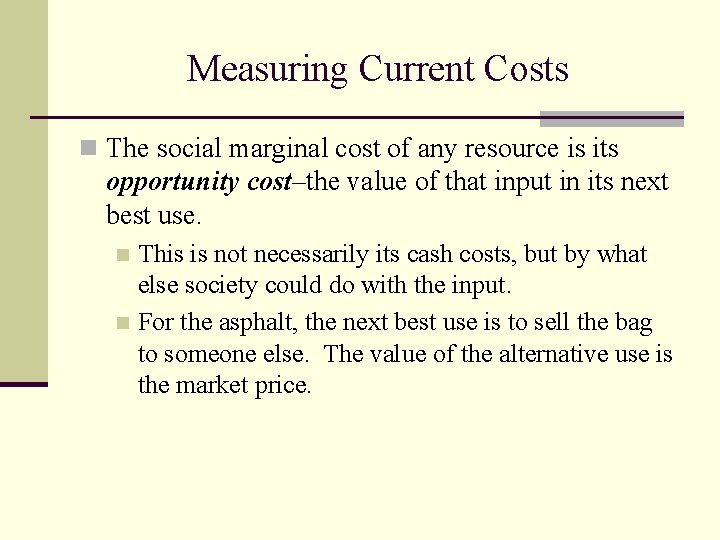 Measuring Current Costs n The social marginal cost of any resource is its opportunity