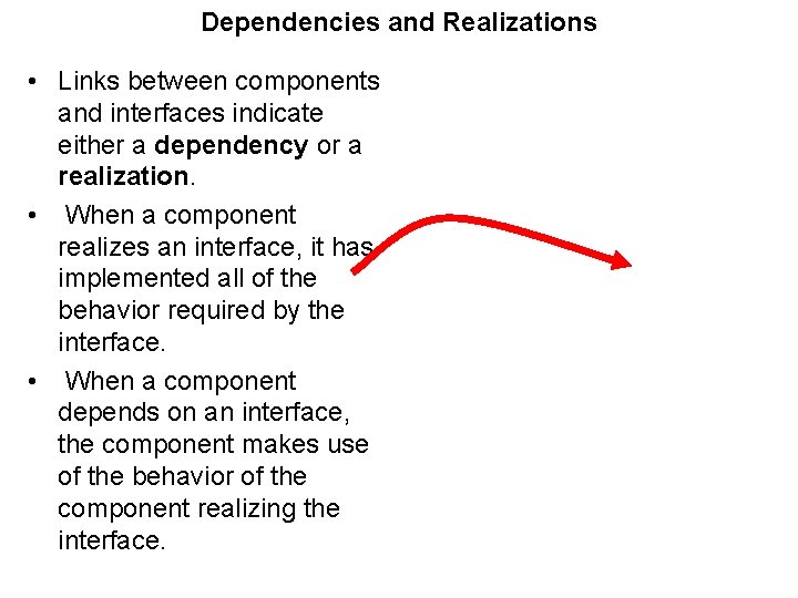 Dependencies and Realizations • Links between components and interfaces indicate either a dependency or