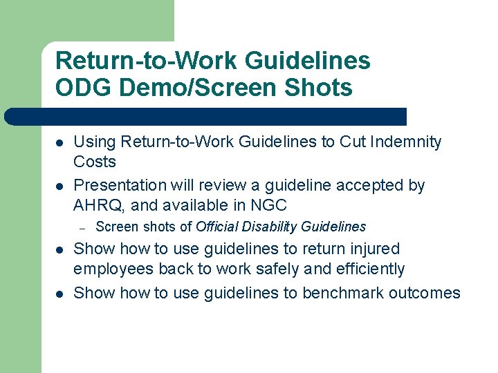 Return-to-Work Guidelines ODG Demo/Screen Shots l l Using Return-to-Work Guidelines to Cut Indemnity Costs