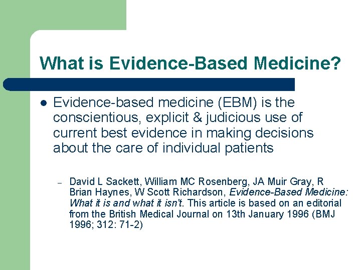 What is Evidence-Based Medicine? l Evidence-based medicine (EBM) is the conscientious, explicit & judicious