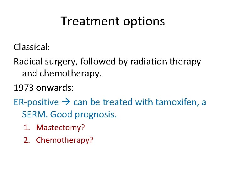 Treatment options Classical: Radical surgery, followed by radiation therapy and chemotherapy. 1973 onwards: ER-positive