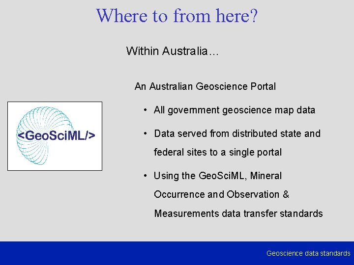 Where to from here? Within Australia… An Australian Geoscience Portal • All government geoscience