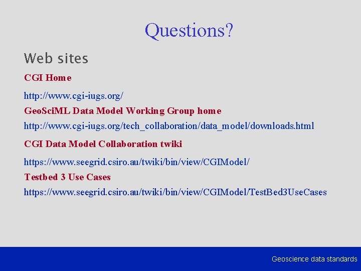 Questions? Web sites CGI Home http: //www. cgi-iugs. org/ Geo. Sci. ML Data Model