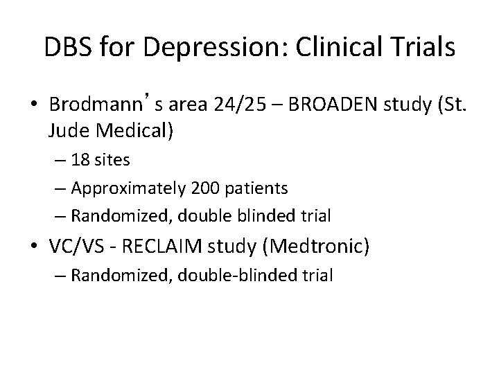 DBS for Depression: Clinical Trials • Brodmann’s area 24/25 – BROADEN study (St. Jude