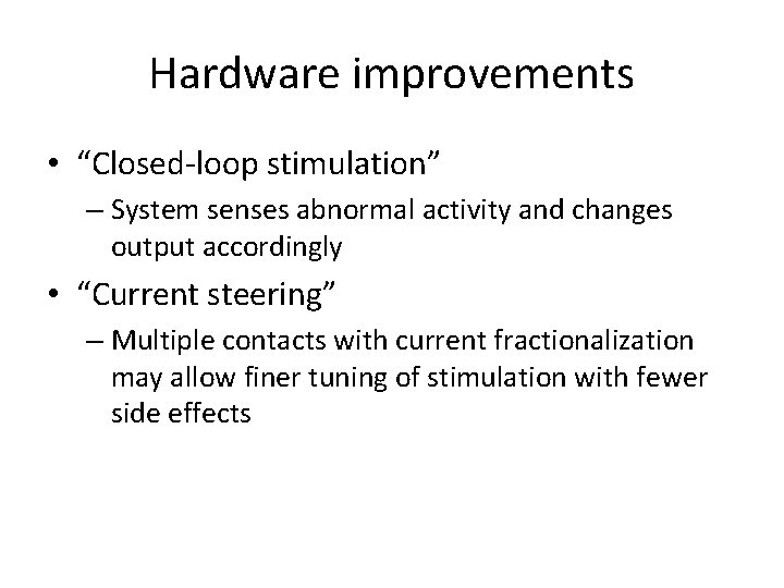 Hardware improvements • “Closed-loop stimulation” – System senses abnormal activity and changes output accordingly