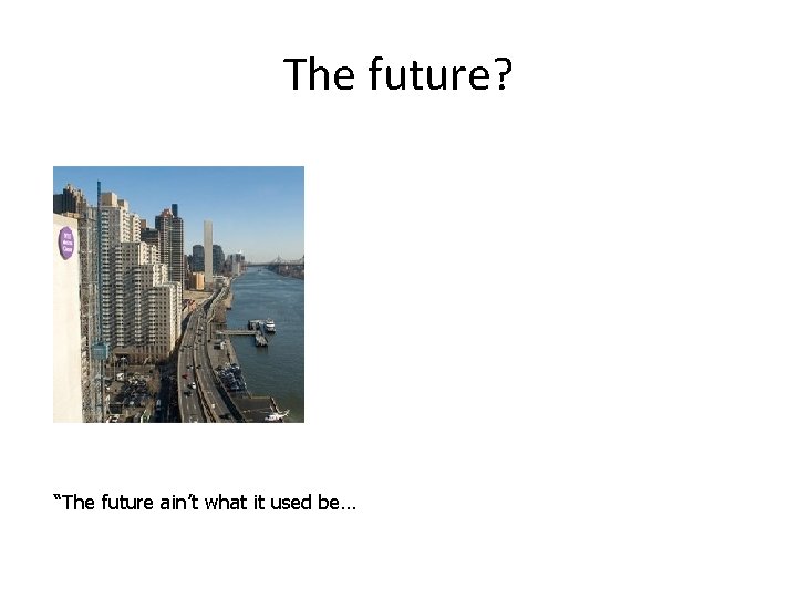 The future? “The future ain’t what it used be… 
