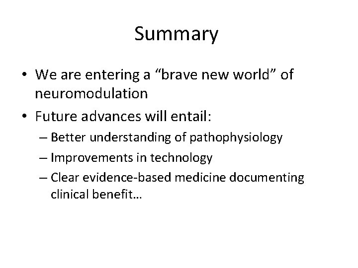 Summary • We are entering a “brave new world” of neuromodulation • Future advances