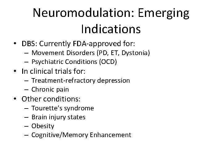 Neuromodulation: Emerging Indications • DBS: Currently FDA-approved for: – Movement Disorders (PD, ET, Dystonia)