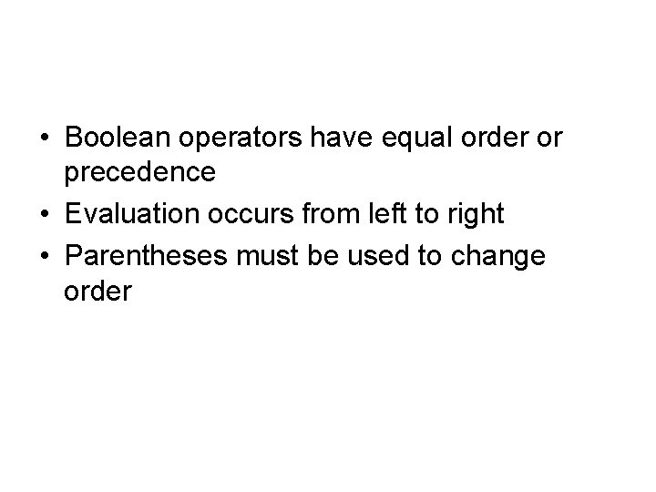  • Boolean operators have equal order or precedence • Evaluation occurs from left