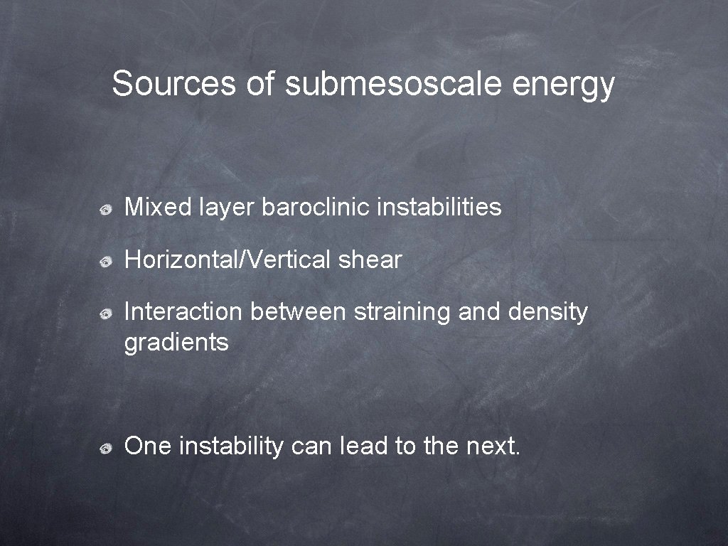 Sources of submesoscale energy Mixed layer baroclinic instabilities Horizontal/Vertical shear Interaction between straining and