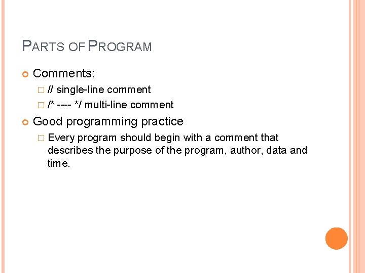 PARTS OF PROGRAM Comments: � // single-line comment � /* ---- */ multi-line comment PARTS OF PROGRAM Comments: � // single-line comment � /* ---- */ multi-line comment