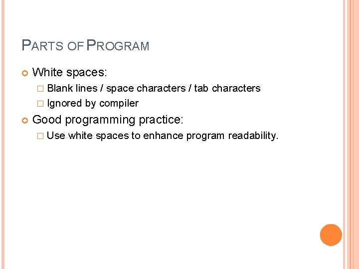 PARTS OF PROGRAM White spaces: � Blank lines / space characters / tab characters PARTS OF PROGRAM White spaces: � Blank lines / space characters / tab characters