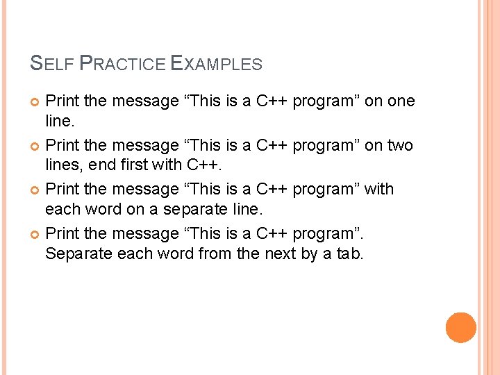 SELF PRACTICE EXAMPLES Print the message “This is a C++ program” on one line. SELF PRACTICE EXAMPLES Print the message “This is a C++ program” on one line.