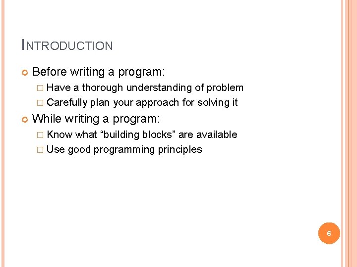 INTRODUCTION Before writing a program: � Have a thorough understanding of problem � Carefully