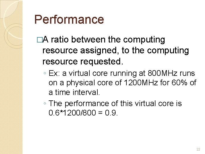 Performance �A ratio between the computing resource assigned, to the computing resource requested. ◦