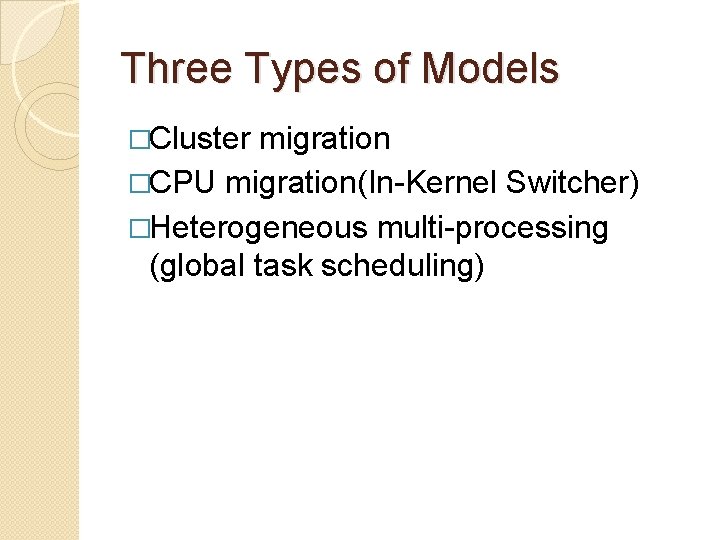 Three Types of Models �Cluster migration �CPU migration(In-Kernel Switcher) �Heterogeneous multi-processing (global task scheduling)