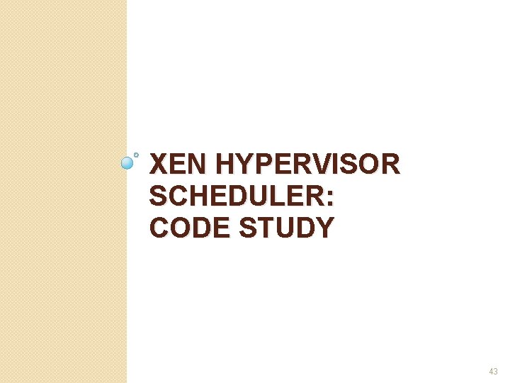XEN HYPERVISOR SCHEDULER: CODE STUDY 43 