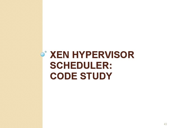 XEN HYPERVISOR SCHEDULER: CODE STUDY 43 XEN HYPERVISOR SCHEDULER: CODE STUDY 43